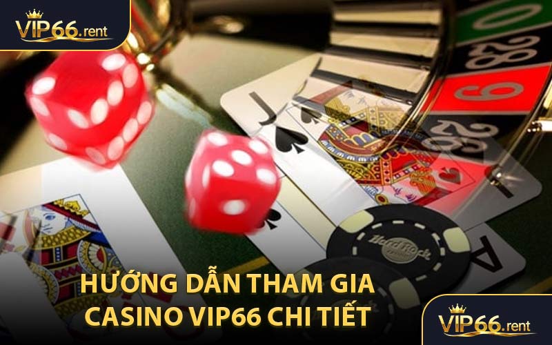 Hướng Dẫn Tham Gia Casino VIP66 Chi Tiết