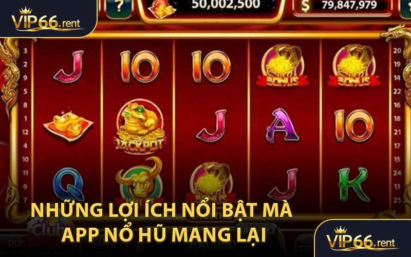 Những Lợi Ích Nổi Bật Mà App Nổ Hũ Mang Lại