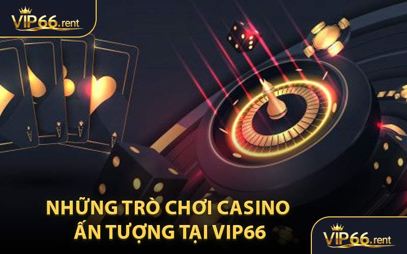 Những Trò Chơi Casino Ấn Tượng Tại VIP66