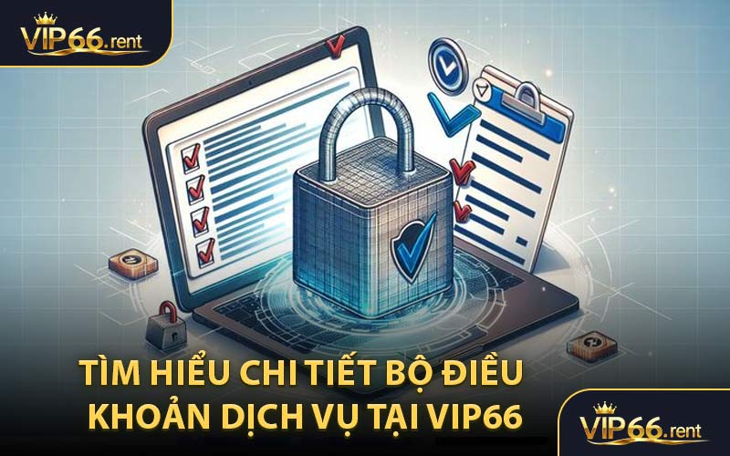 Tìm Hiểu Chi Tiết Bộ Điều Khoản Dịch Vụ Tại VIP66