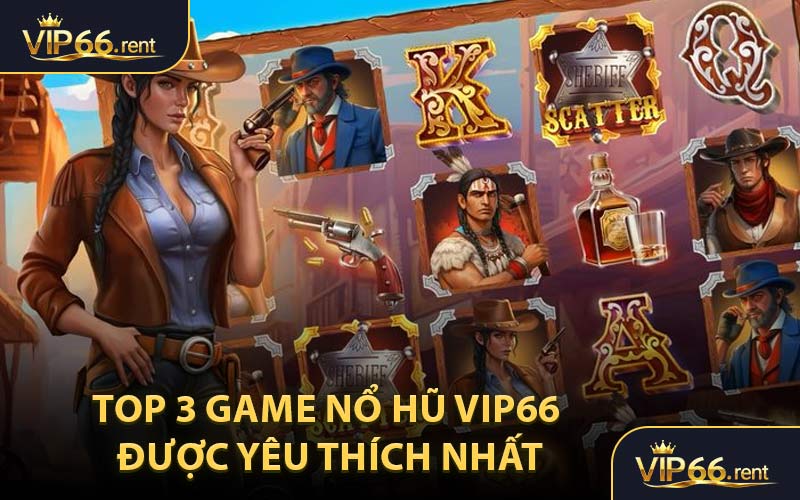 Top 3 Game Nổ Hũ VIP66 Được Yêu Thích Nhất