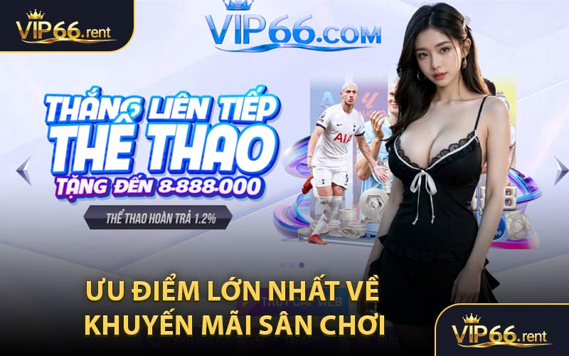 Ưu Điểm Lớn Nhất Về Khuyến Mãi Sân Chơi