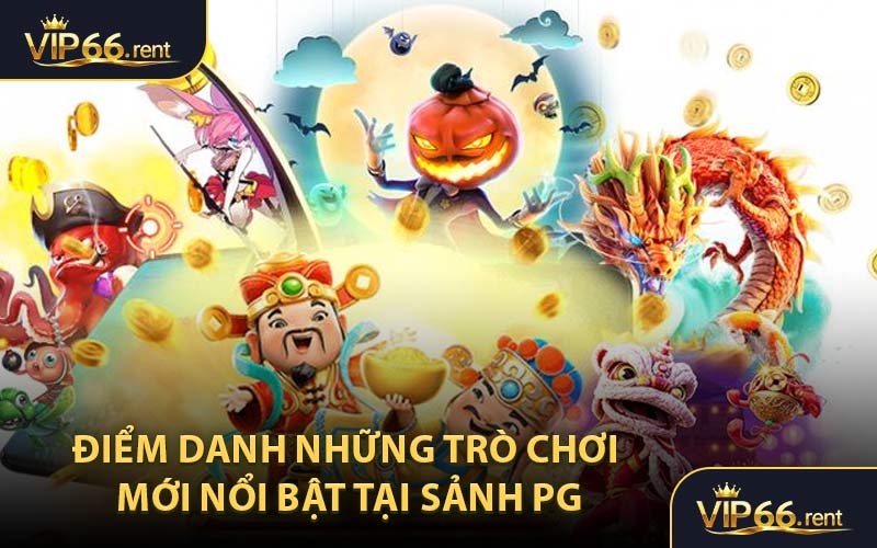 Điểm danh những trò chơi mới nổi bật tại sảnh PG