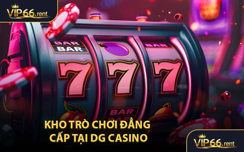 Kho trò chơi đẳng cấp tại DG Casino