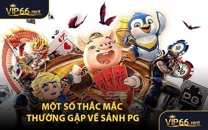 Một số thắc mắc thường gặp về Sảnh PG