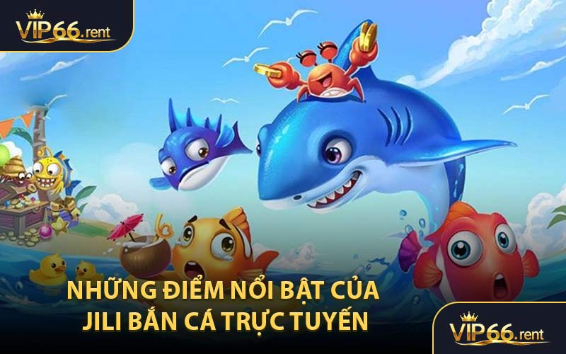 Những điểm nổi bật của JILI Bắn Cá trực tuyến