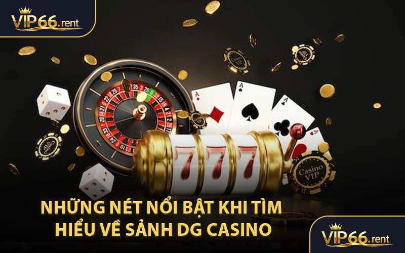 Những nét nổi bật khi tìm hiểu về sảnh DG Casino